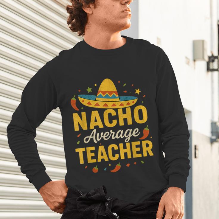 Nacho Average Teacher Cinco De Mayo Teacher Fiesta Unisex Long Sleeve T-Shirt, gift for family, gift for coworker