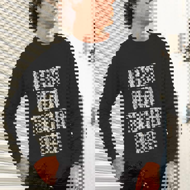 Nicest Mean Teacher Ever Teacher For Men Women Unisex Long Sleeve T-Shirt, gift for family, gift for coworker