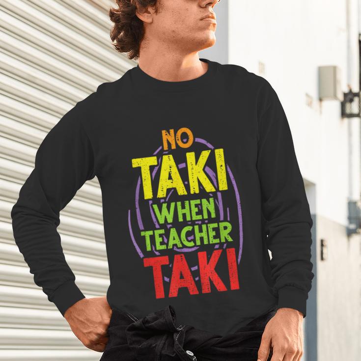 No Taki When Teacher Taki Education Classroom Teacher Unisex Long Sleeve T-Shirt, gift for family, gift for coworker No Taki When Teacher Taki Education Classroom Teacher Unisex Long Sleeve T-Shirt, gift for family, gift for coworker