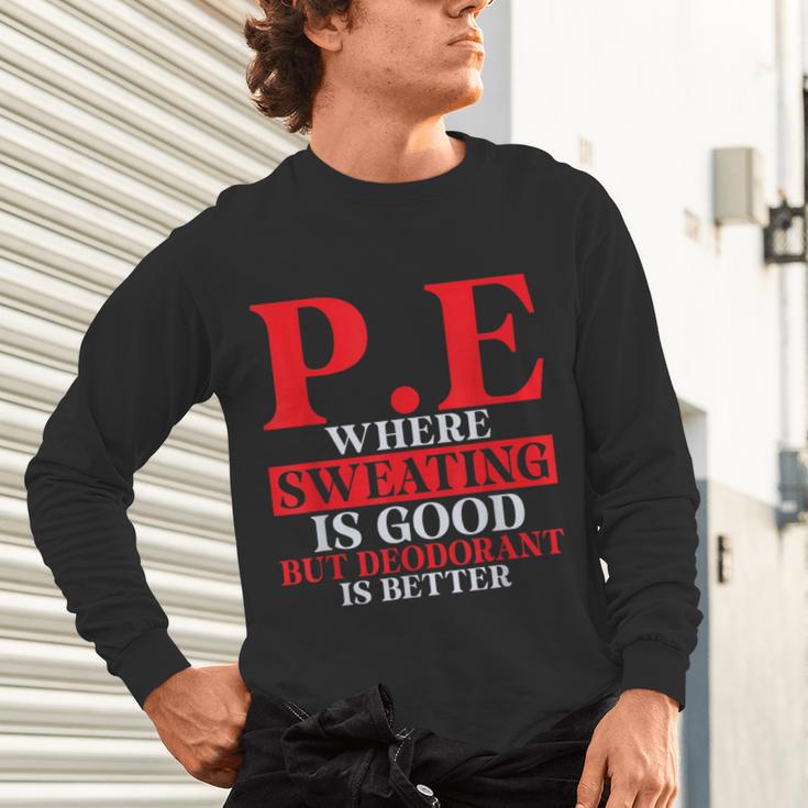 PE Where Sweating Is Good But Deodorant Is Better PE Teacher Unisex Long Sleeve T-Shirt, gift for family, gift for coworker PE Where Sweating Is Good But Deodorant Is Better PE Teacher Unisex Long Sleeve T-Shirt, gift for family, gift for coworker