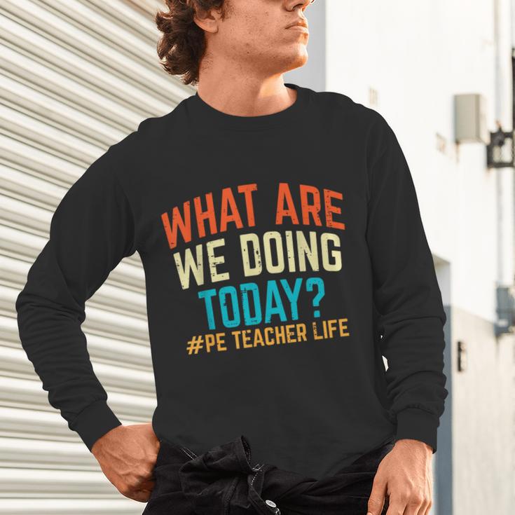 PE Teacher Life What Are We Doing Today Men Women Unisex Long Sleeve T-Shirt, gift for family, gift for coworker