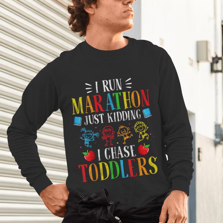 I Run Marathon Just Kidding I Chase Toddlers Teacher Unisex Long Sleeve T-Shirt, gift for family, gift for coworker