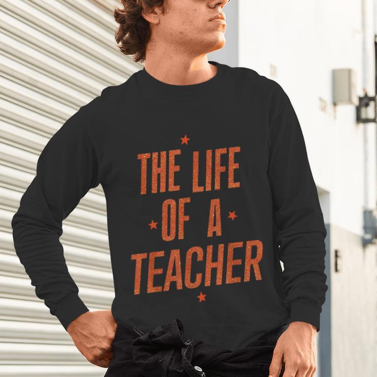 School Teachers Day The Life Of A Teacher Teaching Unisex Long Sleeve T-Shirt, gift for family, gift for coworker School Teachers Day The Life Of A Teacher Teaching Unisex Long Sleeve T-Shirt, gift for family, gift for coworker