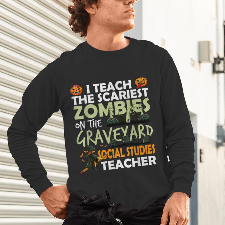 Social Studies Teacher Teach Scariest Zombies On Graveyard For Men Women Unisex Long Sleeve T-Shirt, gift for family, gift for coworker