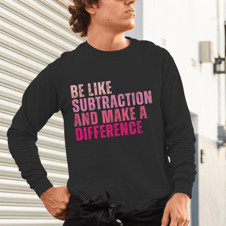 Be Like Subtraction And Make A Difference Math Teacher Unisex Long Sleeve T-Shirt, gift for family, gift for coworker Be Like Subtraction And Make A Difference Math Teacher Unisex Long Sleeve T-Shirt, gift for family, gift for coworker