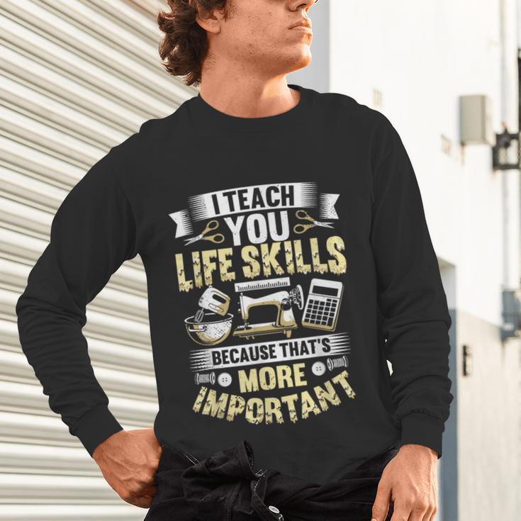 I Teach You Life Skills Home Economics Teacher Unisex Long Sleeve T-Shirt, gift for family, gift for coworker I Teach You Life Skills Home Economics Teacher Unisex Long Sleeve T-Shirt, gift for family, gift for coworker