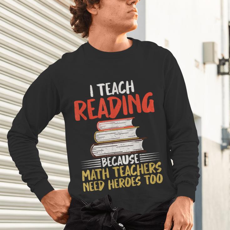 I Teach Reading Because Math Teachers Need Heroes Too Men Women Unisex Long Sleeve T-Shirt, gift for family, gift for coworker I Teach Reading Because Math Teachers Need Heroes Too Men Women Unisex Long Sleeve T-Shirt, gift for family, gift for coworker