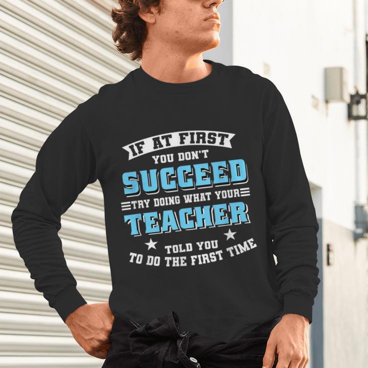 Teacher If At First You Don't Succeed Try Doing What Your Unisex Long Sleeve T-Shirt, gift for family, gift for coworker Teacher If At First You Don't Succeed Try Doing What Your Unisex Long Sleeve T-Shirt, gift for family, gift for coworker