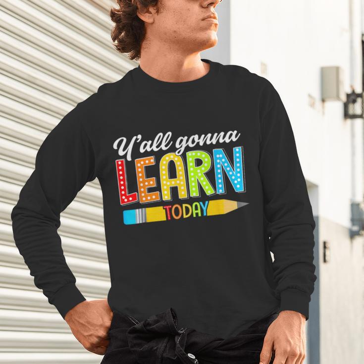 Teacher Y'All Gonna Learn Today First Day Of School Unisex Long Sleeve T-Shirt, gift for family, gift for coworker Teacher Y'All Gonna Learn Today First Day Of School Unisex Long Sleeve T-Shirt, gift for family, gift for coworker
