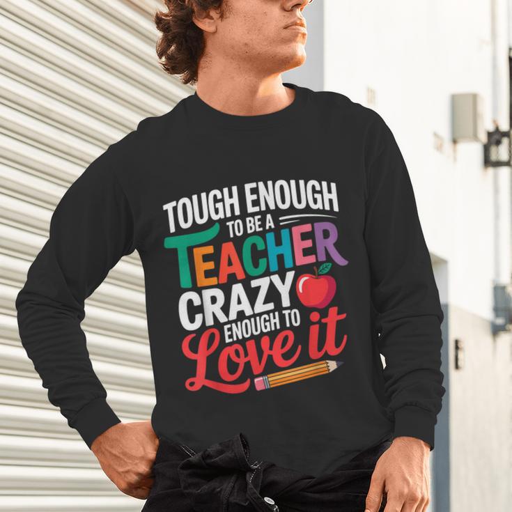 Tough Enough To Be A Teacher Crazy Enough To Love It Unisex Long Sleeve T-Shirt, gift for family, gift for coworker