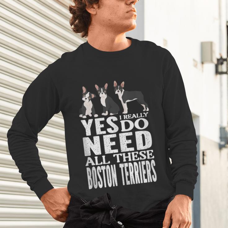 Yes I Really Do Need All These Boston Terriers Unisex Long Sleeve T-Shirt, gift for family, gift for coworker