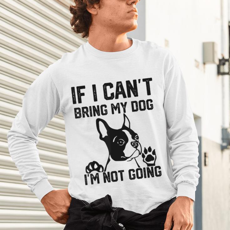 Boston Terrier If I Can't Bring My Dog I'm Not Going Men Women Kids Unisex Long Sleeve T-Shirt, gift for family, gift for coworker