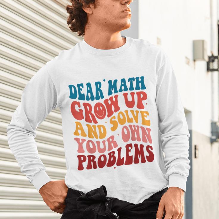 Dear Math Grow Up And Solve Your Own Problems Teens Teacher Unisex Long Sleeve T-Shirt, gift for family, gift for coworker Dear Math Grow Up And Solve Your Own Problems Teens Teacher Unisex Long Sleeve T-Shirt, gift for family, gift for coworker