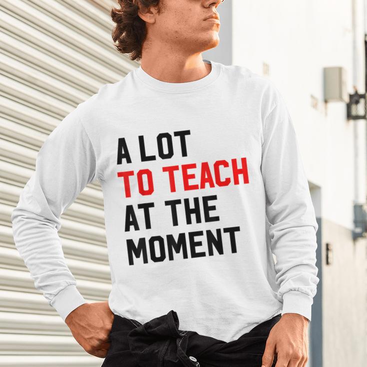 Quote A Lot To Teach At The Moment Teacher Women Unisex Long Sleeve T-Shirt, gift for family, gift for coworker Quote A Lot To Teach At The Moment Teacher Women Unisex Long Sleeve T-Shirt, gift for family, gift for coworker
