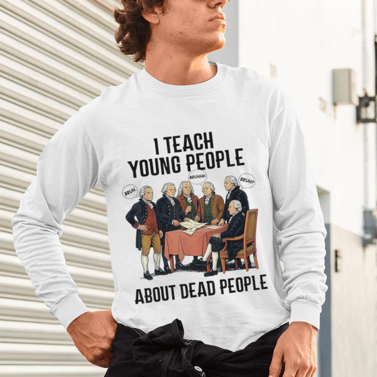 I Teach Young People About Dead-People History Teachers Unisex Long Sleeve T-Shirt, gift for family, gift for coworker I Teach Young People About Dead-People History Teachers Unisex Long Sleeve T-Shirt, gift for family, gift for coworker