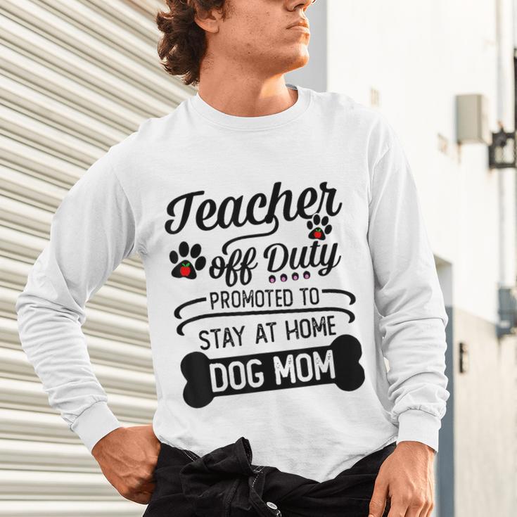 Teacher Off Duty Promoted To Stay At Home Dog Mom Tshirt Men Women Unisex Long Sleeve T-Shirt, gift for family, gift for coworker Teacher Off Duty Promoted To Stay At Home Dog Mom Tshirt Men Women Unisex Long Sleeve T-Shirt, gift for family, gift for coworker