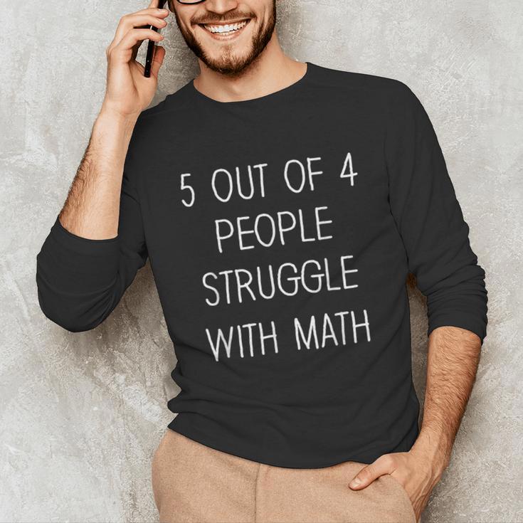 5 Out Of 4 People Struggle With Math Math Teachers Unisex Long Sleeve T-Shirt, funny gift 5 Out Of 4 People Struggle With Math Math Teachers Unisex Long Sleeve T-Shirt, funny gift