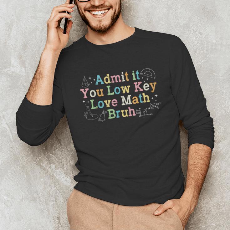 Admit It You Low Key Love Math Bruh Meme Math Teacher Unisex Long Sleeve T-Shirt, funny gift