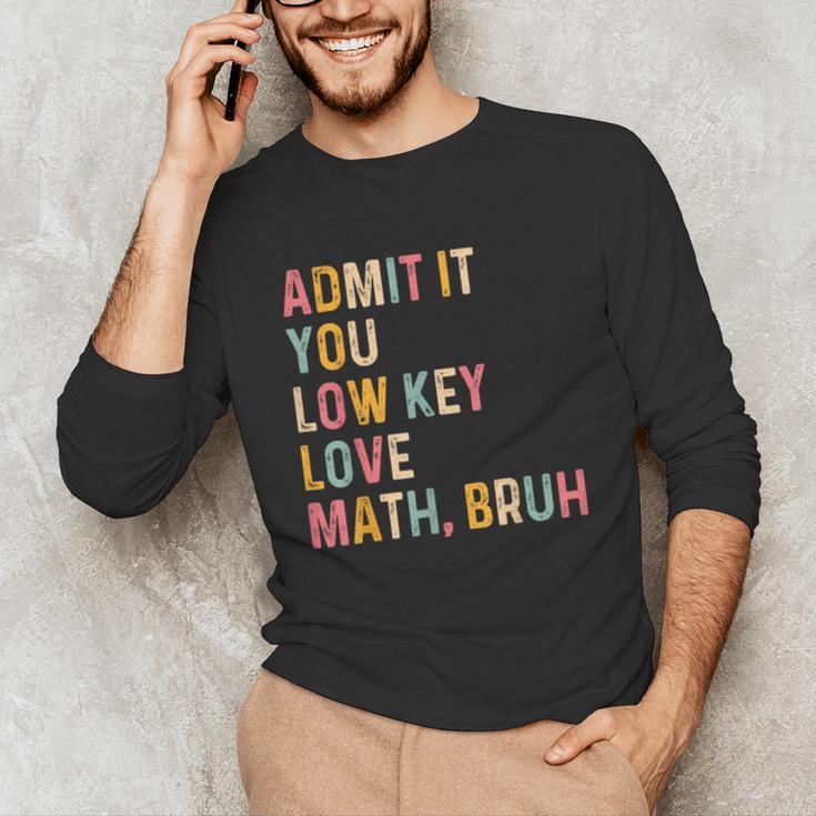 Admit It You Low Key Love Math Bruh Math Teacher Unisex Long Sleeve T-Shirt, funny gift