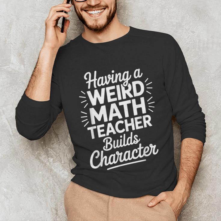 Algebra Lover Having A Weird Math Teacher Builds Character Unisex Long Sleeve T-Shirt, funny gift Algebra Lover Having A Weird Math Teacher Builds Character Unisex Long Sleeve T-Shirt, funny gift