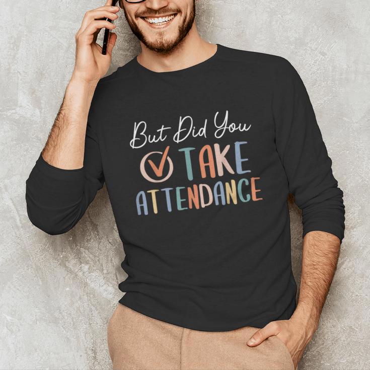 But Did You Take Attendance-Teacher School Secretary Team Unisex Long Sleeve T-Shirt, funny gift But Did You Take Attendance-Teacher School Secretary Team Unisex Long Sleeve T-Shirt, funny gift