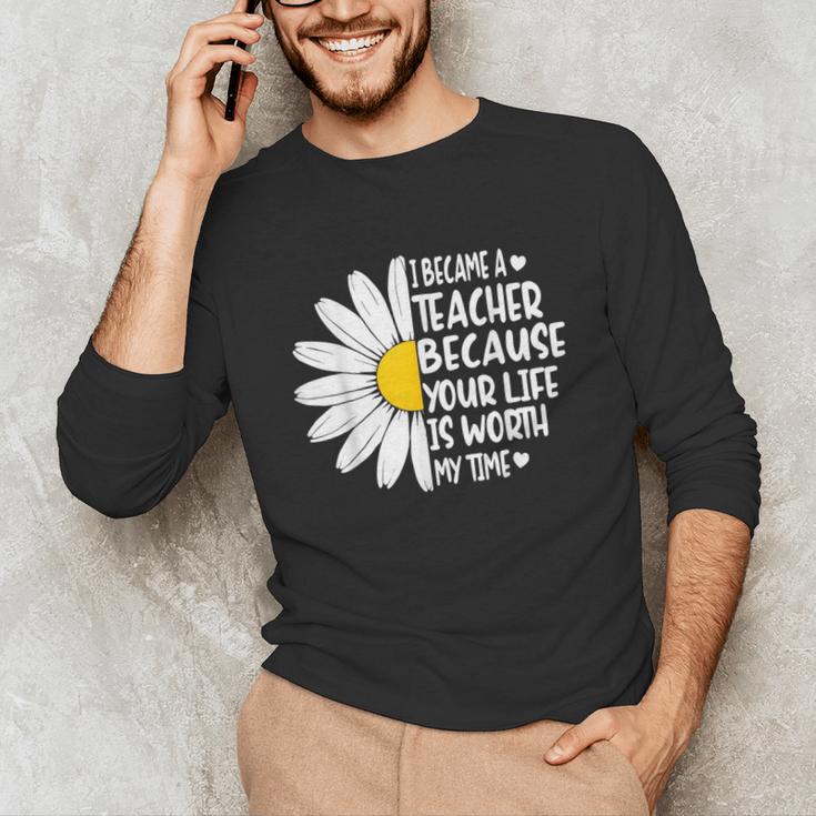 i Became a Teacher Because Your Life Is Worth My Time Unisex Long Sleeve T-Shirt, funny gift i Became a Teacher Because Your Life Is Worth My Time Unisex Long Sleeve T-Shirt, funny gift