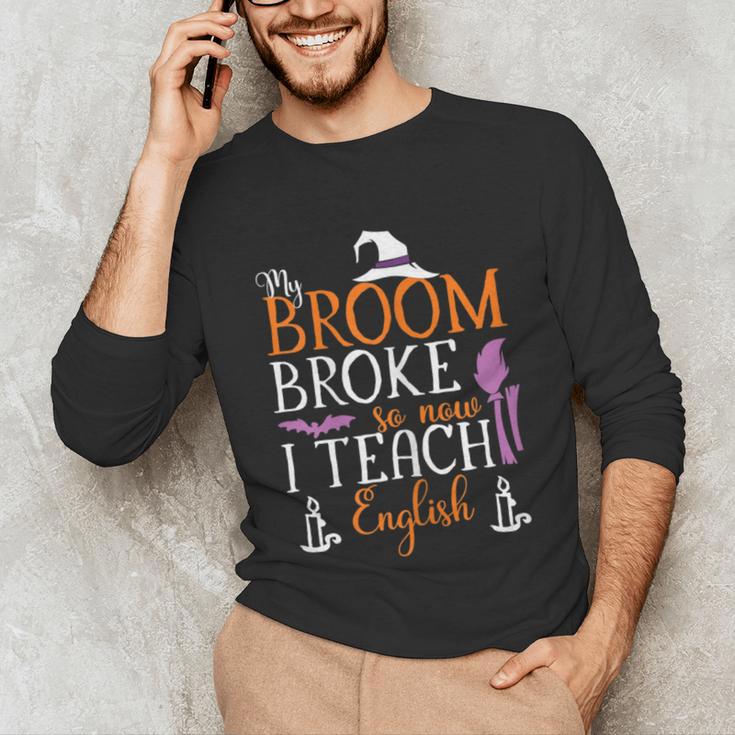 My Broom Broke So Now I Teach English English Teacher Witch Unisex Long Sleeve T-Shirt, funny gift My Broom Broke So Now I Teach English English Teacher Witch Unisex Long Sleeve T-Shirt, funny gift