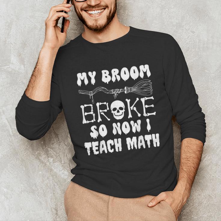 My Broom Broke So Now I Teach Math Halloween Teacher Costume For Men Women Unisex Long Sleeve T-Shirt, funny gift