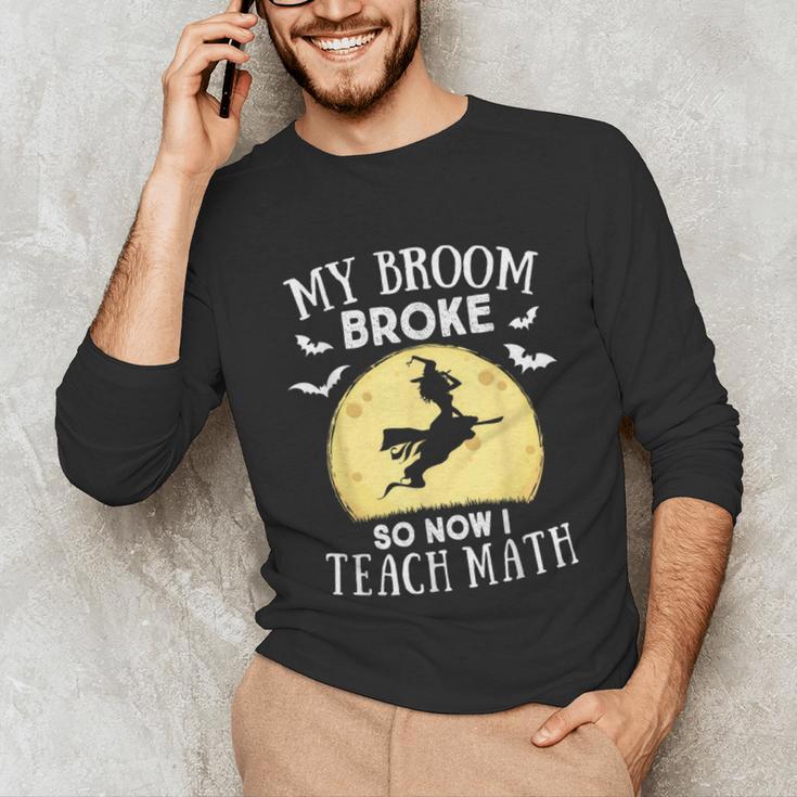 My Broom Broke So Now I Teach Math Teacher Halloween Costume For Men Women Unisex Long Sleeve T-Shirt, funny gift My Broom Broke So Now I Teach Math Teacher Halloween Costume For Men Women Unisex Long Sleeve T-Shirt, funny gift