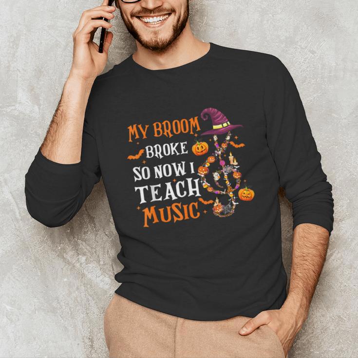 My Broom Broke So Now I Teach Music Teacher Halloween Unisex Long Sleeve T-Shirt, funny gift My Broom Broke So Now I Teach Music Teacher Halloween Unisex Long Sleeve T-Shirt, funny gift
