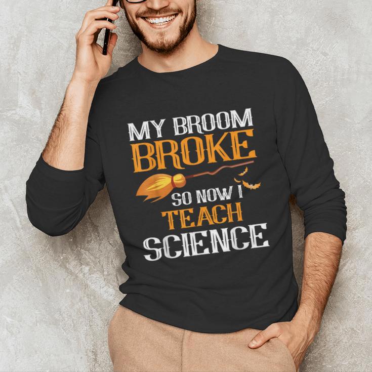 My Broom Broke So Now I Teach Science Teacher Halloween Unisex Long Sleeve T-Shirt, funny gift My Broom Broke So Now I Teach Science Teacher Halloween Unisex Long Sleeve T-Shirt, funny gift