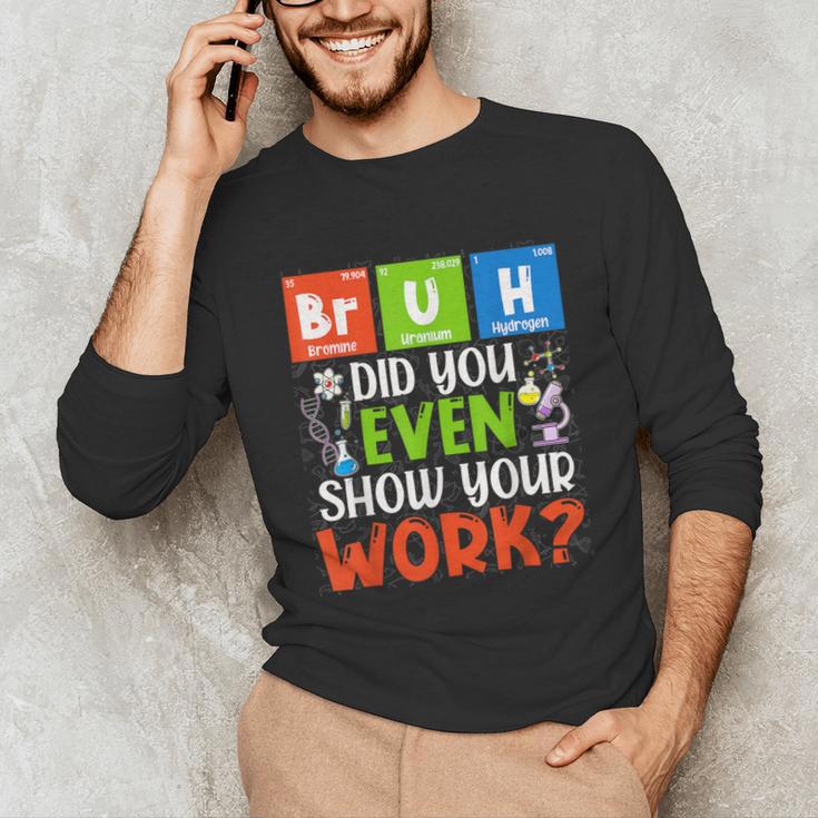 Bruh Did You Even Show Your Work For Science Teachers For Men Women Unisex Long Sleeve T-Shirt, funny gift Bruh Did You Even Show Your Work For Science Teachers For Men Women Unisex Long Sleeve T-Shirt, funny gift
