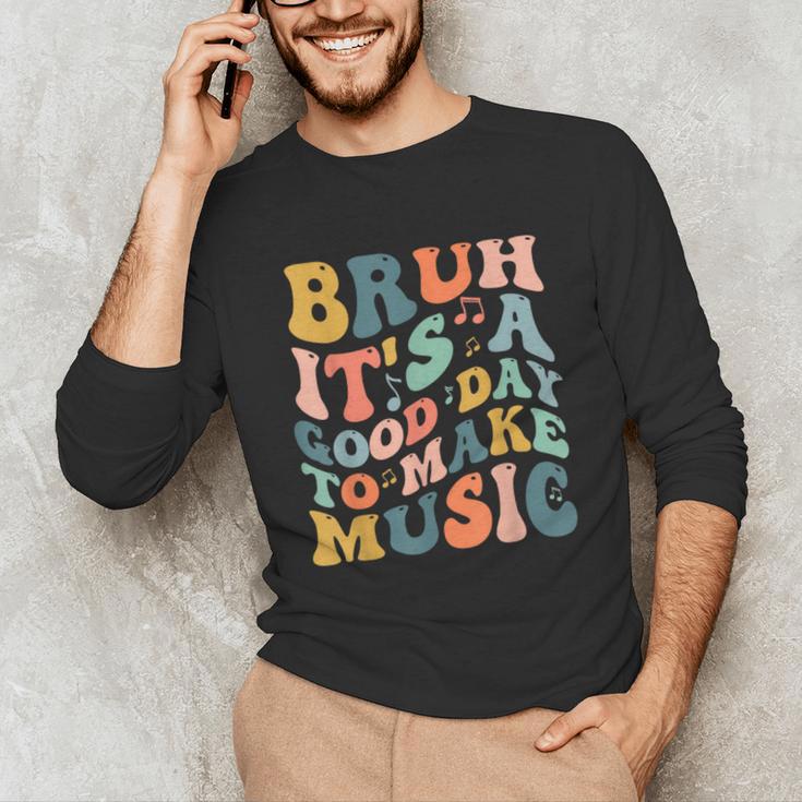 Bruh It's A Good Day To Make Music Musician Music Teacher Unisex Long Sleeve T-Shirt, funny gift