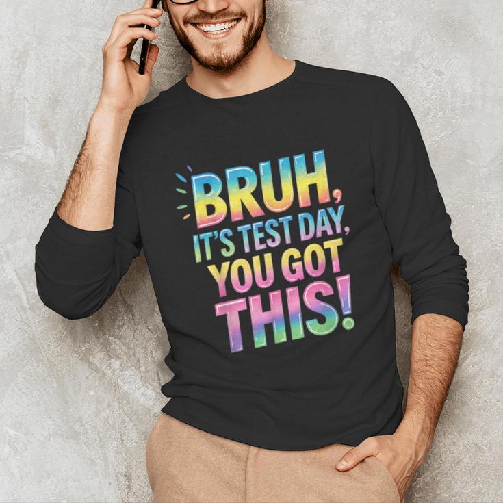 Bruh It's Test Day You Got This Funny Teacher Unisex Long Sleeve T-Shirt, funny gift Bruh It's Test Day You Got This Funny Teacher Unisex Long Sleeve T-Shirt, funny gift