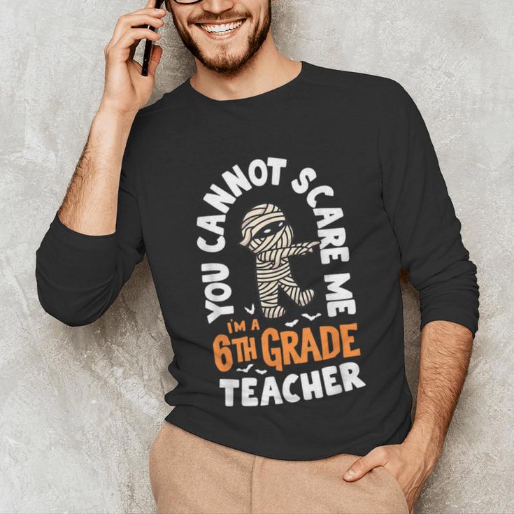 You Cannot Scare Me Im A Teacher 6th Grade Halloween Teacher For Men Women Kids Unisex Long Sleeve T-Shirt, funny gift