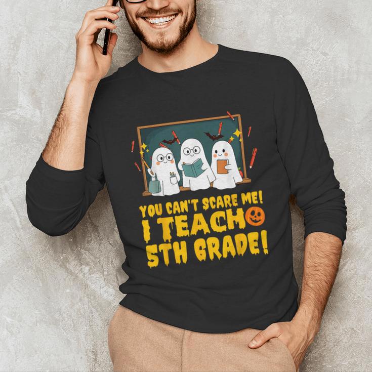 You Can't Scare Me I Teach 5th Grade Teacher Halloween Unisex Long Sleeve T-Shirt, funny gift