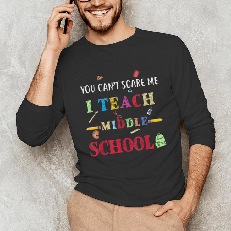 You Can't Scare Me I Teach Middle School Teacher For Men Women Unisex Long Sleeve T-Shirt, funny gift