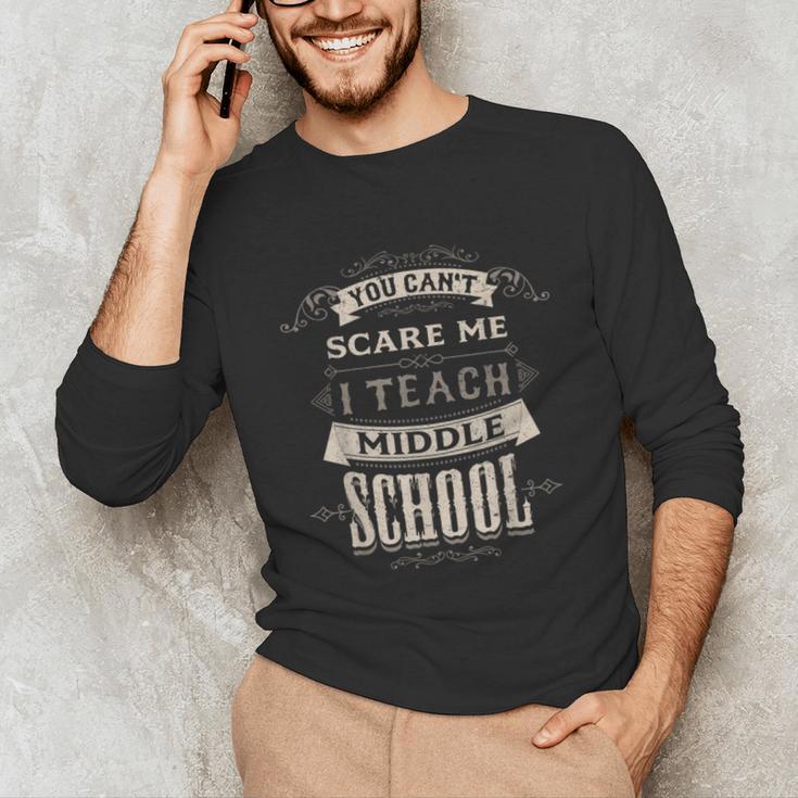 You Cant Scare Me I Teach Middle School Teacher Unisex Long Sleeve T-Shirt, funny gift You Cant Scare Me I Teach Middle School Teacher Unisex Long Sleeve T-Shirt, funny gift