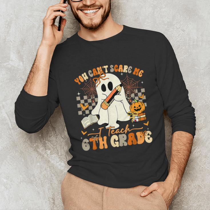 You Can't Scare Me I Teach Sixth Grade Teacher Halloween Unisex Long Sleeve T-Shirt, funny gift You Can't Scare Me I Teach Sixth Grade Teacher Halloween Unisex Long Sleeve T-Shirt, funny gift
