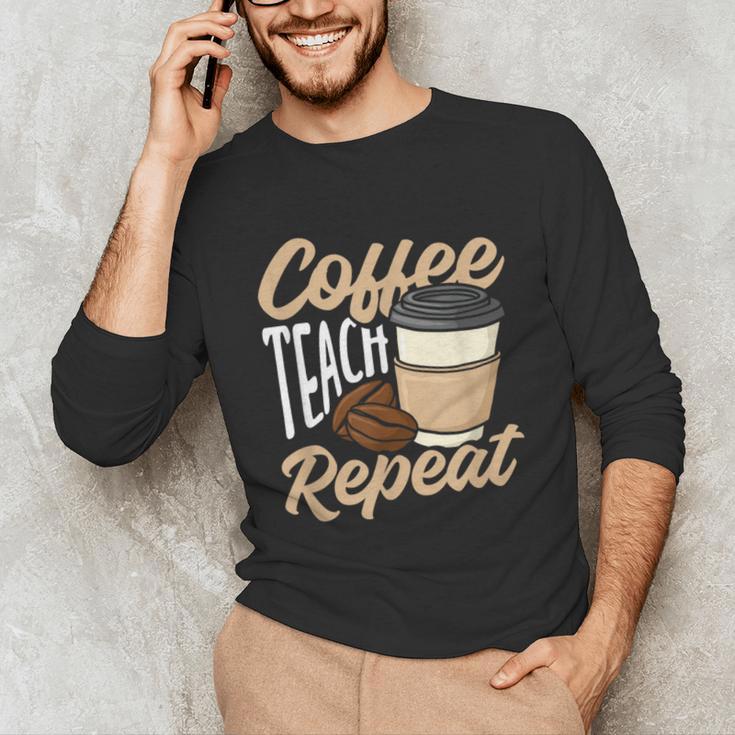Coffee Teach Repeat Teacher Unisex Long Sleeve T-Shirt, funny gift Coffee Teach Repeat Teacher Unisex Long Sleeve T-Shirt, funny gift