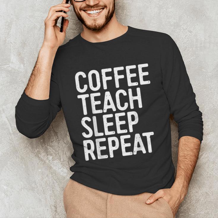 Coffee Teach Sleep Repeat Shirt Coffee Men Women Teacher Unisex Long Sleeve T-Shirt, funny gift