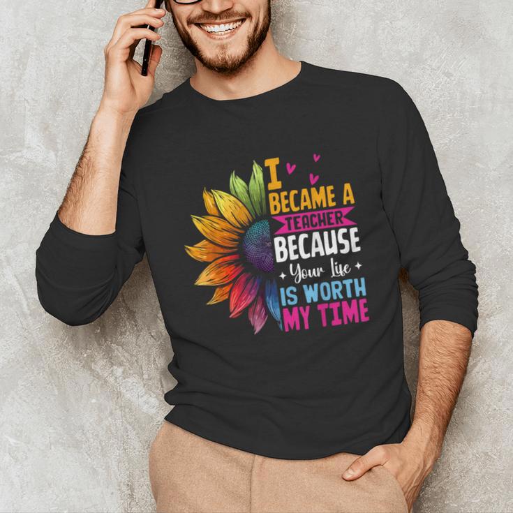 Cute I Became A Teacher Because Your Life Is Worth My Time Unisex Long Sleeve T-Shirt, funny gift Cute I Became A Teacher Because Your Life Is Worth My Time Unisex Long Sleeve T-Shirt, funny gift