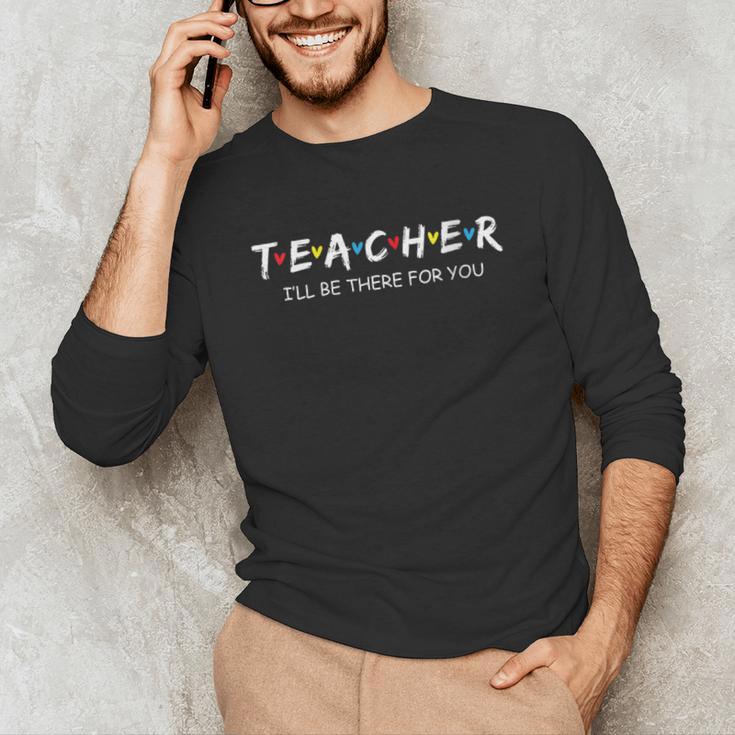 Cute Trendy Teacher Shirt I'Ll Be There For You Unisex Long Sleeve T-Shirt, funny gift Cute Trendy Teacher Shirt I'Ll Be There For You Unisex Long Sleeve T-Shirt, funny gift