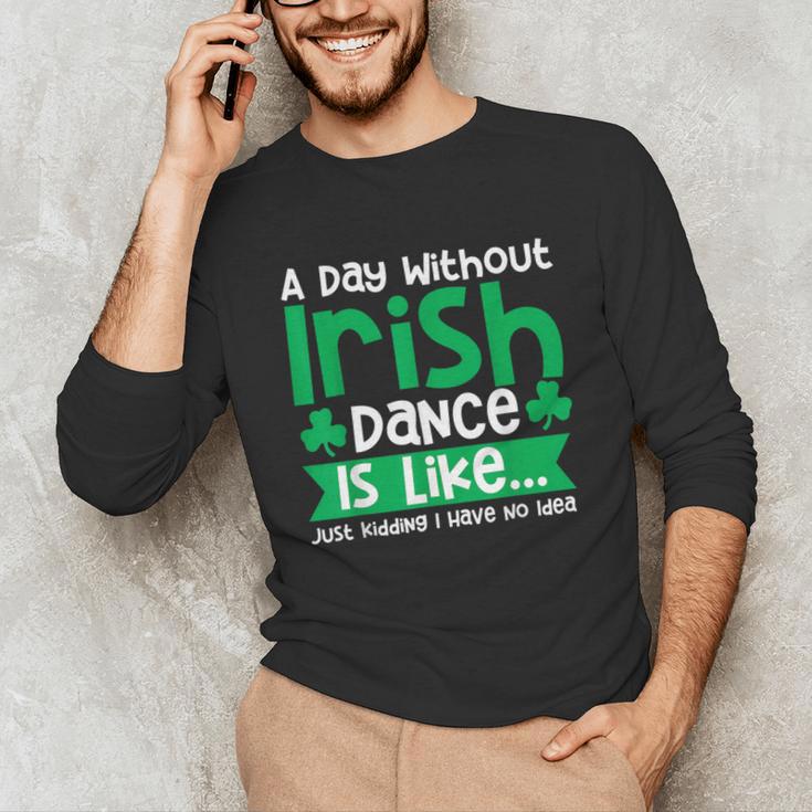 A Day Without Irish Dance Step Dance Teacher Irish Dancer Unisex Long Sleeve T-Shirt, funny gift