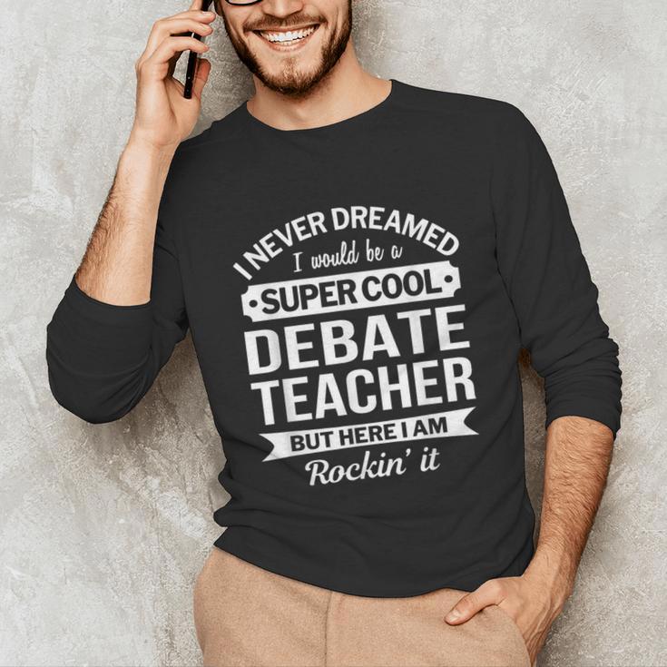 Debate Teacher Tshirt For Men Women Unisex Long Sleeve T-Shirt, funny gift Debate Teacher Tshirt For Men Women Unisex Long Sleeve T-Shirt, funny gift