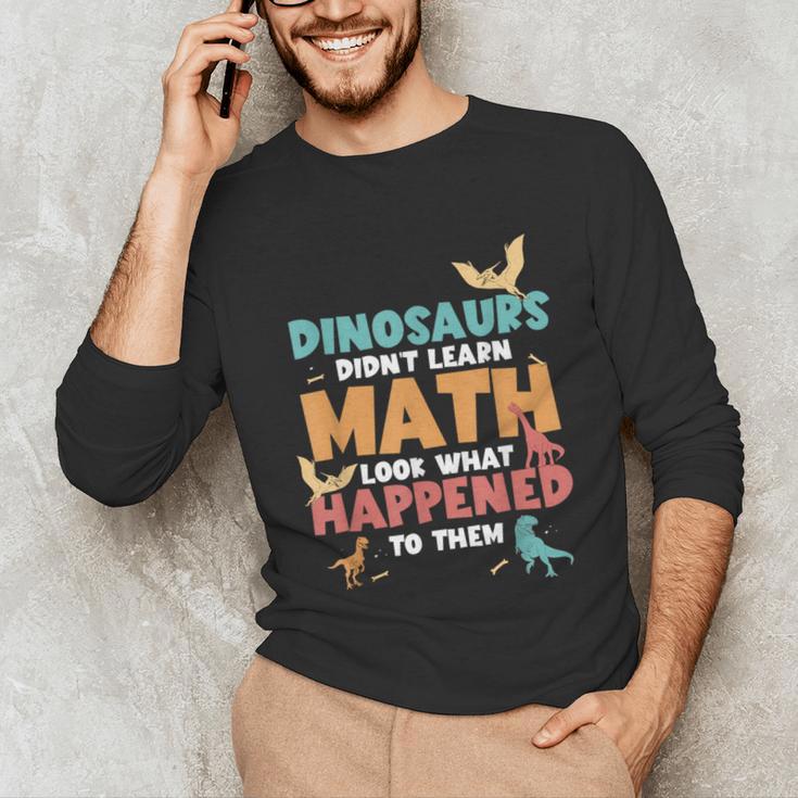 Dinosaurs Didn't Learn Math Mathematics Math Teacher Unisex Long Sleeve T-Shirt, funny gift Dinosaurs Didn't Learn Math Mathematics Math Teacher Unisex Long Sleeve T-Shirt, funny gift