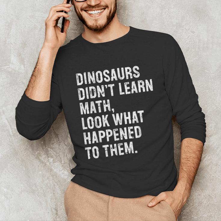 Dinosaurs Didn't Learn Math Math Teacher Unisex Long Sleeve T-Shirt, funny gift Dinosaurs Didn't Learn Math Math Teacher Unisex Long Sleeve T-Shirt, funny gift