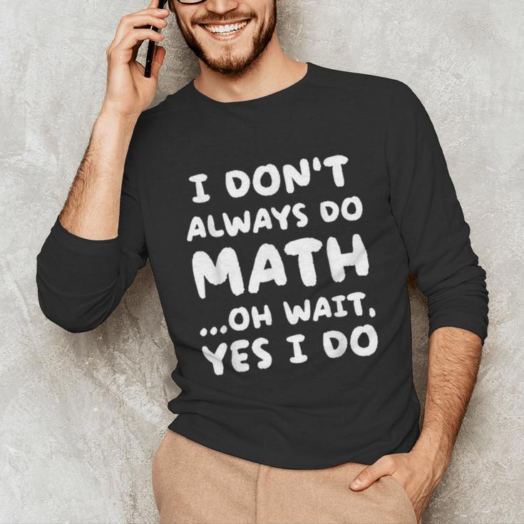 I Don't Always Do Math Math Teacher Back To School Unisex Long Sleeve T-Shirt, funny gift I Don't Always Do Math Math Teacher Back To School Unisex Long Sleeve T-Shirt, funny gift