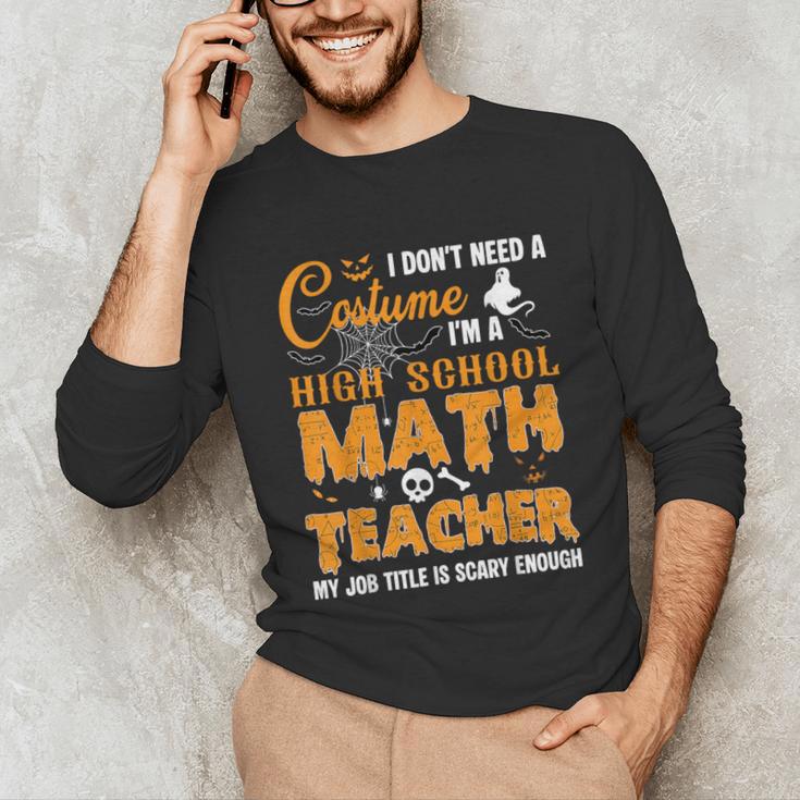 Don't Need Costume I'm A High School Math Teacher Halloween Unisex Long Sleeve T-Shirt, funny gift