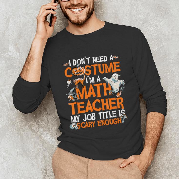 I Don't Need A Costume I'm Math Teacher Costume Halloween Men Women Unisex Long Sleeve T-Shirt, funny gift